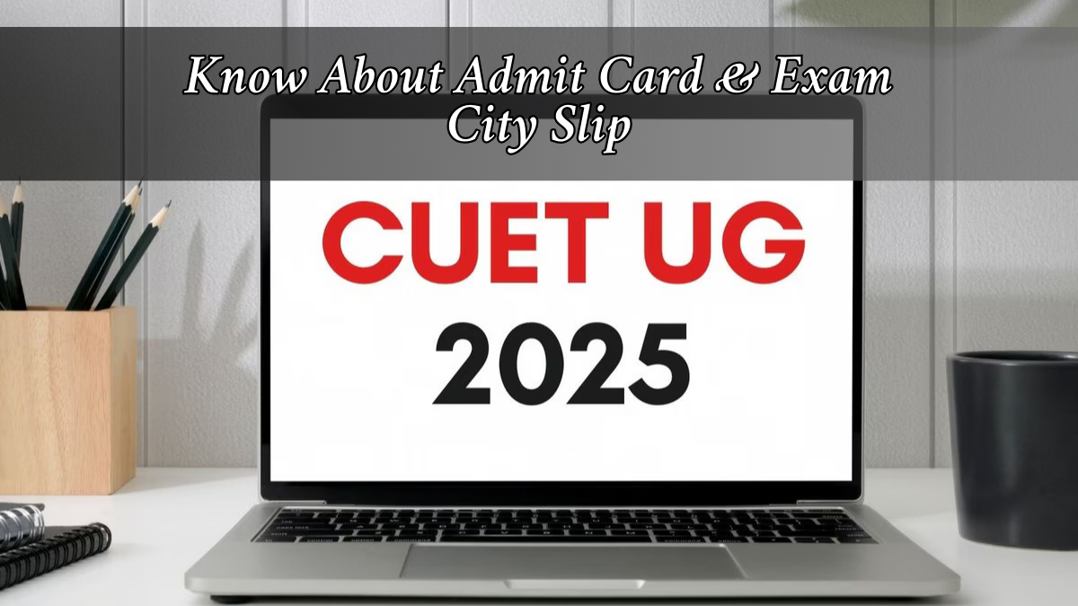 CUET UG 2025 Admit Card & Exam City Slip